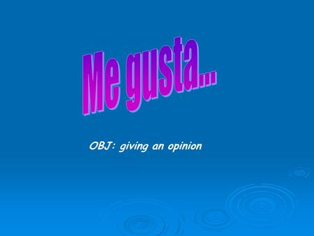 OBJ: giving an opinion To work at a Level 3 and above you must be able to express opinions in Spanish. Whenever you say or write something, try to use.