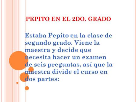 PEPITO EN EL 2DO. GRADO Estaba Pepito en la clase de segundo grado. Viene la maestra y decide que necesita hacer un examen de seis preguntas, así que.