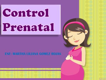 Control Prenatal ENF: MARTHA LILIANA GOMEZ ROJAS.