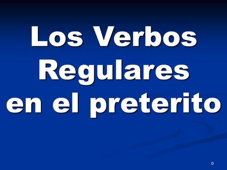 0 Los Verbos Regulares en el preterito 1 Regular –ar Verbs in the preterite.