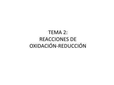 Química (1S, Grado Biología, G12) UAM 2009/10 9. Reacciones de oxidación- reducción TEMA 2: REACCIONES DE OXIDACIÓN-REDUCCIÓN.