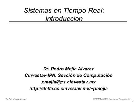 1 Dr. Pedro Mejía Alvarez CINVESTAV-IPN, Sección de Computación Dr. Pedro Mejía Alvarez Cinvestav-IPN. Sección de Computación