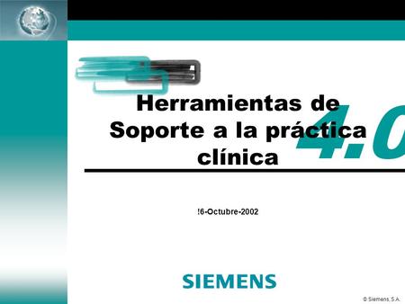 © Siemens, S.A. 4.0 Herramientas de Soporte a la práctica clínica !6-Octubre-2002.