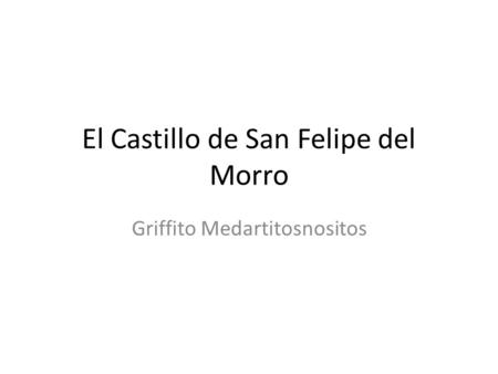 El Castillo de San Felipe del Morro Griffito Medartitosnositos.