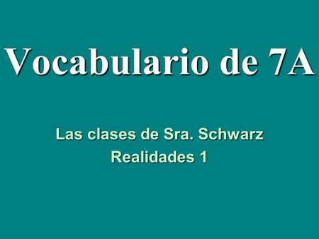 Vocabulario de 7A Las clases de Sra. Schwarz Realidades 1.