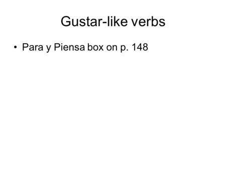 Gustar-like verbs Para y Piensa box on p. 148. Irregular yo Verbs: Read p. 149 & complete each sentence with the yo form of tener, hacer, saber, or conocer.
