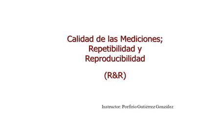 Calidad de las Mediciones; Repetibilidad y Reproducibilidad