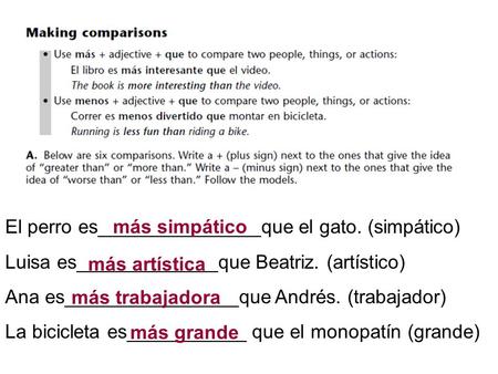 El perro es_______________que el gato. (simpático) Luisa es_____________que Beatriz. (artístico) Ana es________________que Andrés. (trabajador) La bicicleta.