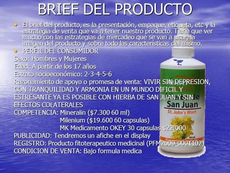 BRIEF DEL PRODUCTO El brief del producto, es la presentación, empaque, etiqueta, etc y la estrategia de venta que va a tener nuestro producto. Tiene que.