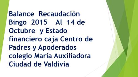 Balance Recaudación Bingo 2015 Al 14 de Octubre y Estado financiero caja Centro de Padres y Apoderados colegio María Auxiliadora Ciudad de Valdivia.