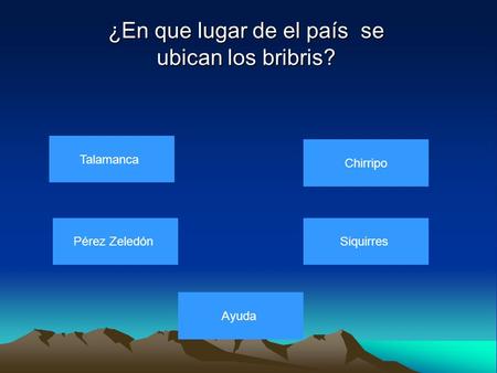 ¿En que lugar de el país se ubican los bribris? Talamanca Chirripo Pérez ZeledónSiquirres Ayuda.
