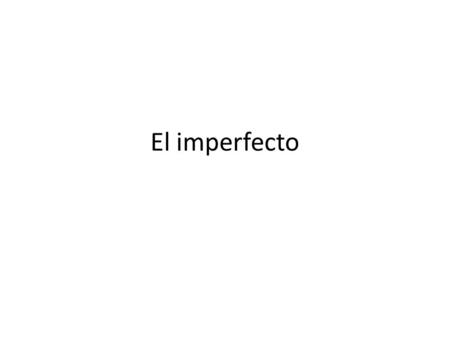 El imperfecto. -is another past tense. -expresses what people used to do or tells what somebody was doing in the past. -is used to describe the way things.