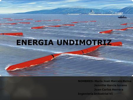 ENERGIA UNDIMOTRIZ NOMBRES: María José Marcelo Reina