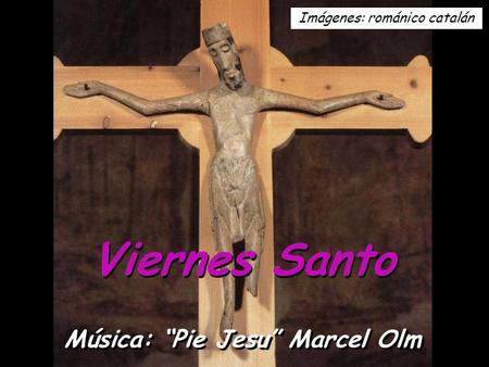 Música: “Pie Jesu” Marcel Olm Imágenes: románico catalán Viernes Santo.