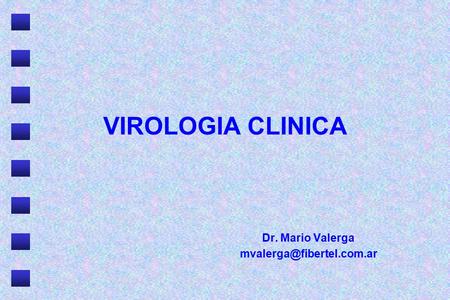 Dr. Mario Valerga mvalerga@fibertel.com.ar VIROLOGIA CLINICA Dr. Mario Valerga mvalerga@fibertel.com.ar 1.