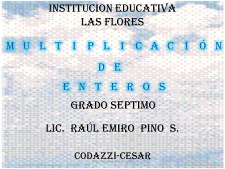 INSTITUCION EDUCATIVA LAS FLORES LIC. RAÚL EMIRO PINO S. GRADO SEPTIMO CODAZZI-CESAR
