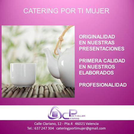 ORIGINALIDAD EN NUESTRAS PRESENTACIONES PRIMERA CALIDAD EN NUESTROS ELABORADOS PROFESIONALIDAD CATERING POR TI MUJER Calle Clariano, 12 - Pta.4 46021 Valencia.