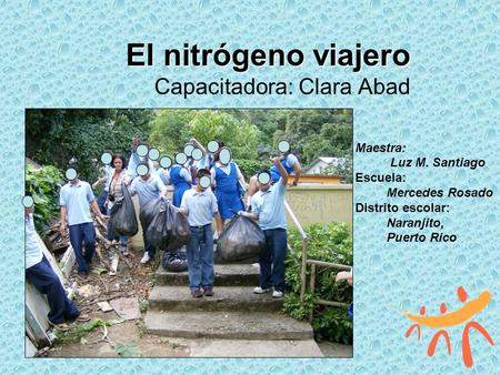 El nitrógeno viajero El nitrógeno viajero Capacitadora: Clara Abad Maestra: Luz M. Santiago Escuela: Mercedes Rosado Distrito escolar: Naranjito, Puerto.