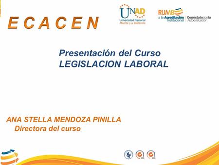 Presentación del Curso LEGISLACION LABORAL ANA STELLA MENDOZA PINILLA Directora del curso.