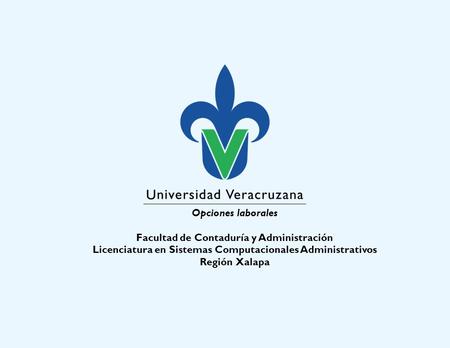 Opciones laborales Facultad de Contaduría y Administración Licenciatura en Sistemas Computacionales Administrativos Región Xalapa.