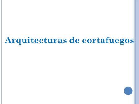 Arquitecturas de cortafuegos. 1.CORTAFUEGO DE FILTRADO DE PAQUETES. Un firewall sencillo puede consistir en un dispositivo capaz de filtrar paquetes,