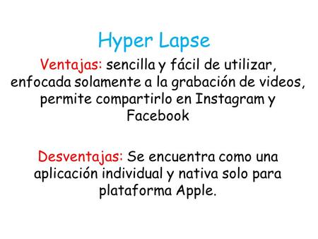 Hyper Lapse Ventajas: sencilla y fácil de utilizar, enfocada solamente a la grabación de videos, permite compartirlo en Instagram y Facebook Desventajas: