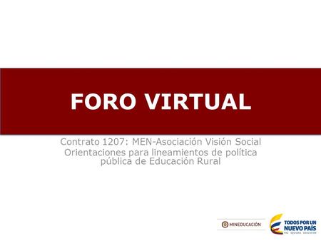 FORO VIRTUAL Contrato 1207: MEN-Asociación Visión Social Orientaciones para lineamientos de política pública de Educación Rural.