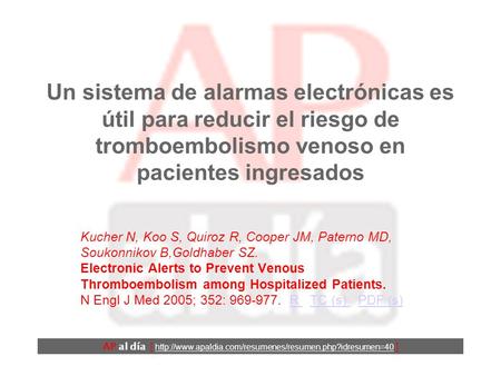 Un sistema de alarmas electrónicas es útil para reducir el riesgo de tromboembolismo venoso en pacientes ingresados Kucher N, Koo S, Quiroz R, Cooper.