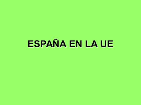 ESPAÑA EN LA UE.