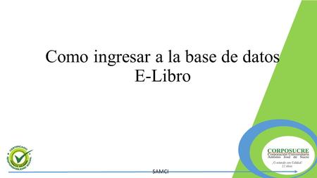 ¡ ¡Creciendo con Calidad! 12 Años SAMCI Como ingresar a la base de datos E-Libro.