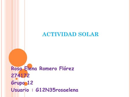 ACTIVIDAD SOLAR Rosa Elena Romero Flórez 274172 Grupo 12 Usuario : G12N35rosaelena.