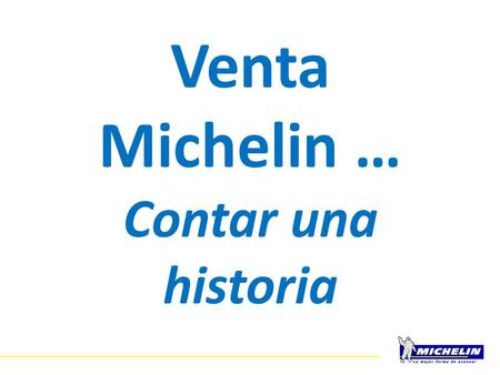 Venta Michelin … Contar una historia. Contexto general |¿Qué vendemos? Hay productos que no podemos probar o ver funcionando, sin comprar. o ver funcionando,