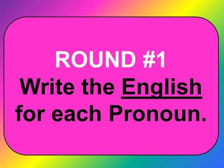 ROUND #1 Write the English for each Pronoun.. Tú You (familiar)