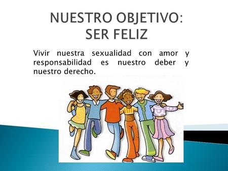 NUESTRO OBJETIVO: SER FELIZ