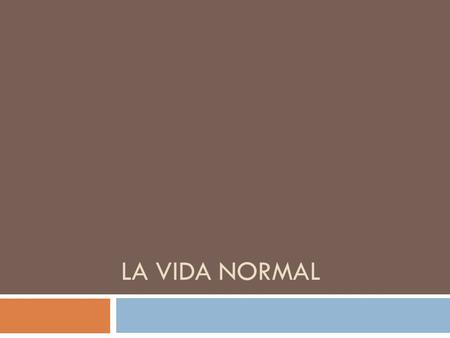 LA VIDA NORMAL. La vida normal  You will be giving a two(ish)-minute presentation comparing your life to the life of a normal teenage in a Spanish-speaking.