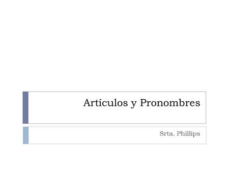 Artículos y Pronombres Srta. Phillips.  Label the index and page 71 “Artículos y pronombres”  Label the index and page 73 “Artículos y pronombres cont.”