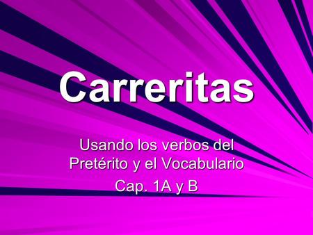 Carreritas Usando los verbos del Pretérito y el Vocabulario Cap. 1A y B.