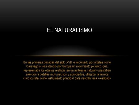 En las primeras décadas del siglo XVII, e impulsado por artistas como Caravaggio, se extendió por Europa un movimiento pictórico que, representaba los.