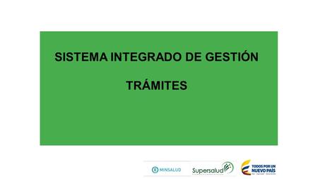 SISTEMA INTEGRADO DE GESTIÓN TRÁMITES. Aplica a todos los procesos de la Supersalud que generan los servicios y trámites que cubren: “Inspección, Vigilancia.