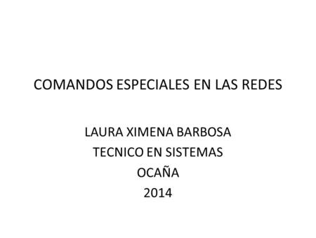 COMANDOS ESPECIALES EN LAS REDES LAURA XIMENA BARBOSA TECNICO EN SISTEMAS OCAÑA 2014.