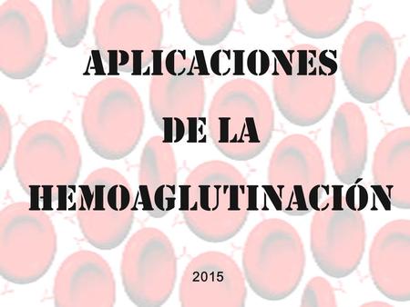 APLICACIONES DE LA HEMOAGLUTINACIÓN 2015. Interacción Anticuerpo - Antígeno partículado agrupamiento visible Aglutinación Implican la aglutinación de.