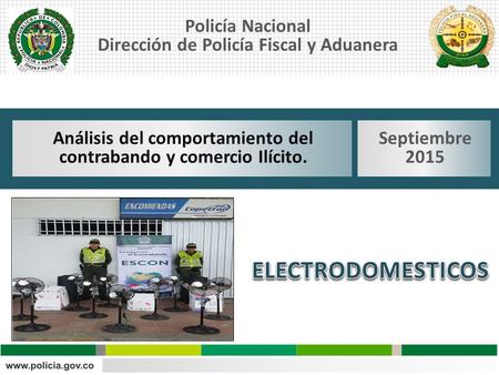 Policía Nacional Dirección de Policía Fiscal y Aduanera Análisis del comportamiento del contrabando y comercio Ilícito. Septiembre 2015.