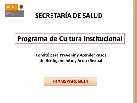Programa de Cultura Institucional SECRETARÍA DE SALUD TRANSPARENCIA Comité para Prevenir y Atender casos de Hostigamiento y Acoso Sexual.