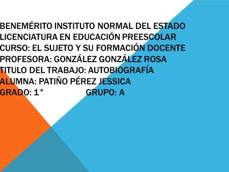 BENEMÉRITO INSTITUTO NORMAL DEL ESTADO LICENCIATURA EN EDUCACIÓN PREESCOLAR CURSO: EL SUJETO Y SU FORMACIÓN DOCENTE PROFESORA: GONZÁLEZ GONZÁLEZ ROSA TITULO.