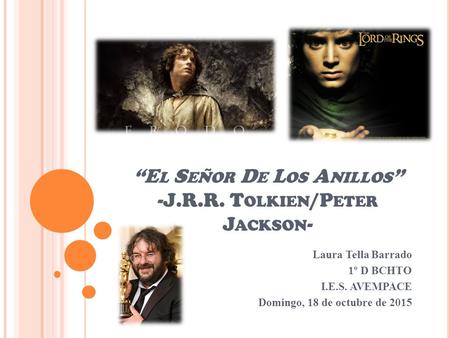 “E L S EÑOR D E L OS A NILLOS ” -J.R.R. T OLKIEN /P ETER J ACKSON - Laura Tella Barrado 1º D BCHTO I.E.S. AVEMPACE Domingo, 18 de octubre de 2015.