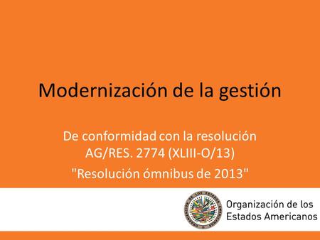 Modernización de la gestión De conformidad con la resolución AG/RES. 2774 (XLIII-O/13) Resolución ómnibus de 2013