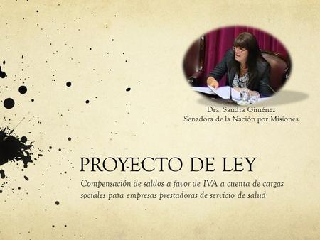 PROYECTO DE LEY Compensación de saldos a favor de IVA a cuenta de cargas sociales para empresas prestadoras de servicio de salud Dra. Sandra Giménez Senadora.
