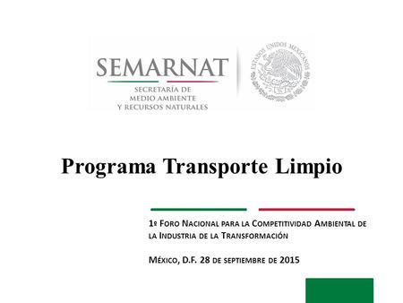 Programa Transporte Limpio 1 º F ORO N ACIONAL PARA LA C OMPETITIVIDAD A MBIENTAL DE LA I NDUSTRIA DE LA T RANSFORMACIÓN M ÉXICO, D.F. 28 DE SEPTIEMBRE.
