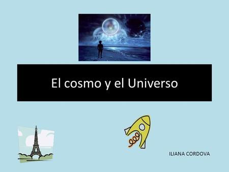 El cosmo y el Universo ILIANA CORDOVA.
