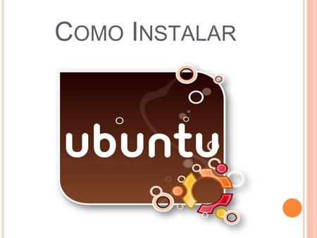 C OMO I NSTALAR. Este es un pequeño tutorial paso a paso de como instalar Ubuntu desde el principio. Lo primero que debemos hacer es configurar el arranque.